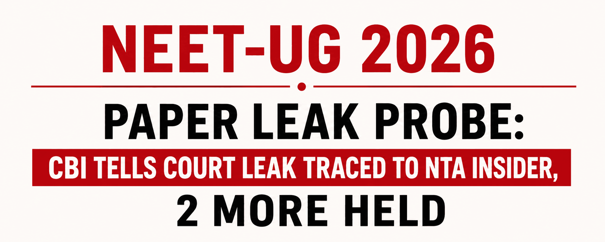 NEET-UG 2026 Paper Leak Probe: CBI Tells Court Leak Traced to Alleged NTA Insider